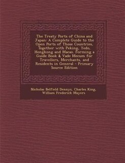 The Treaty Ports of China and Japan: A Complete Guide to the Open Ports of Those Countries, Together with Peking, Yedo, Hongkong and Mac