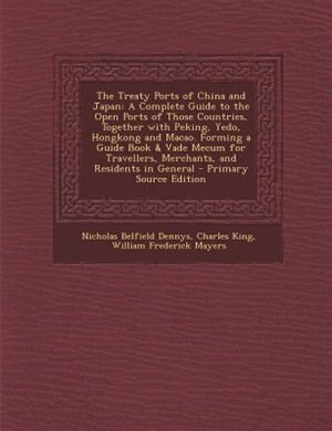 The Treaty Ports of China and Japan: A Complete Guide to the Open Ports of Those Countries, Together with Peking, Yedo, Hongkong and Mac