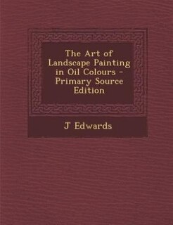 Front cover_The Art of Landscape Painting in Oil Colours - Primary Source Edition
