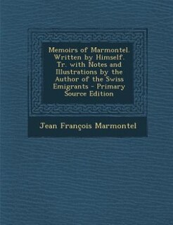 Front cover_Memoirs of Marmontel. Written by Himself. Tr. with Notes and Illustrations by the Author of the Swiss Emigrants - Primary Source Edition