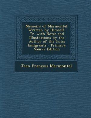 Front cover_Memoirs of Marmontel. Written by Himself. Tr. with Notes and Illustrations by the Author of the Swiss Emigrants - Primary Source Edition