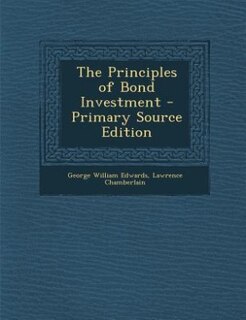The Principles of Bond Investment - Primary Source Edition