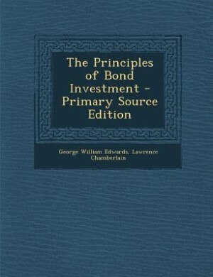 The Principles of Bond Investment - Primary Source Edition