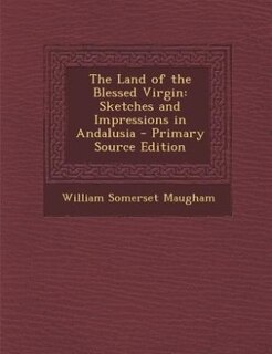 The Land of the Blessed Virgin: Sketches and Impressions in Andalusia