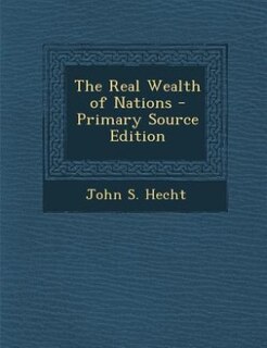 The Real Wealth of Nations - Primary Source Edition