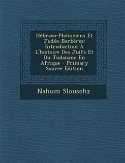 Hébraeo-Phéniciens Et Judéo-Berbères: Introduction À L'histoire Des Juifs Et Du Judaisme En Afrique