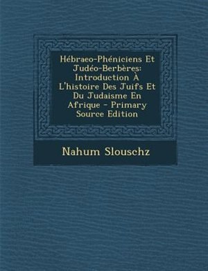 Hébraeo-Phéniciens Et Judéo-Berbères: Introduction À L'histoire Des Juifs Et Du Judaisme En Afrique