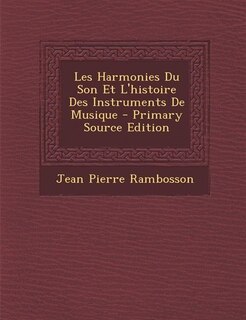 Les Harmonies Du Son Et L'histoire Des Instruments De Musique - Primary Source Edition
