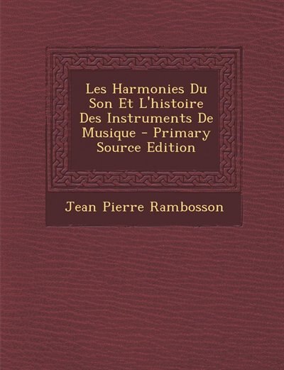 Les Harmonies Du Son Et L'histoire Des Instruments De Musique - Primary Source Edition
