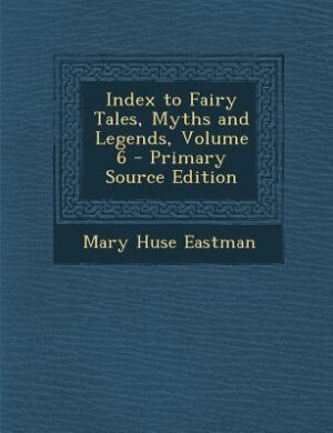 Front cover_Index to Fairy Tales, Myths and Legends, Volume 6 - Primary Source Edition