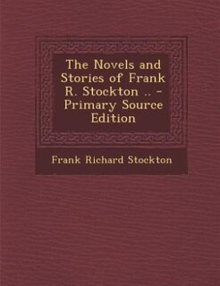 The Novels and Stories of Frank R. Stockton .. - Primary Source Edition