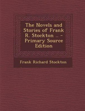 The Novels and Stories of Frank R. Stockton .. - Primary Source Edition