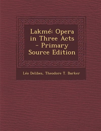 Lakmé: Opera in Three Acts - Primary Source Edition