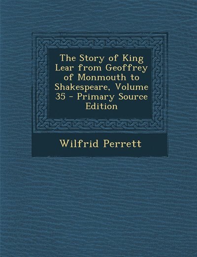 Front cover_The Story of King Lear from Geoffrey of Monmouth to Shakespeare, Volume 35 - Primary Source Edition