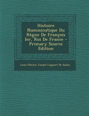 Histoire Numismatique Du Règne De François Ier, Roi De France