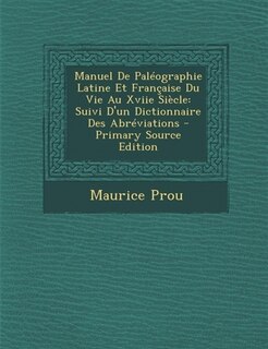 Manuel de Paleographie Latine Et Francaise Du Vie Au Xviie Siecle: Suivi D'Un Dictionnaire Des Abreviations - Primary Source Edition