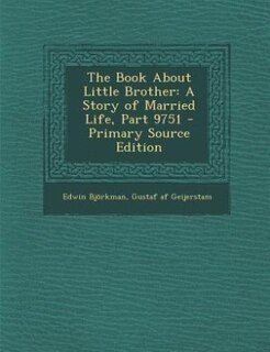 The Book About Little Brother: A Story of Married Life, Part 9751 - Primary Source Edition
