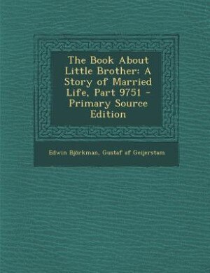 The Book About Little Brother: A Story of Married Life, Part 9751 - Primary Source Edition