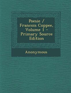 Poesie / Francois Coppee, Volume 1 - Primary Source Edition