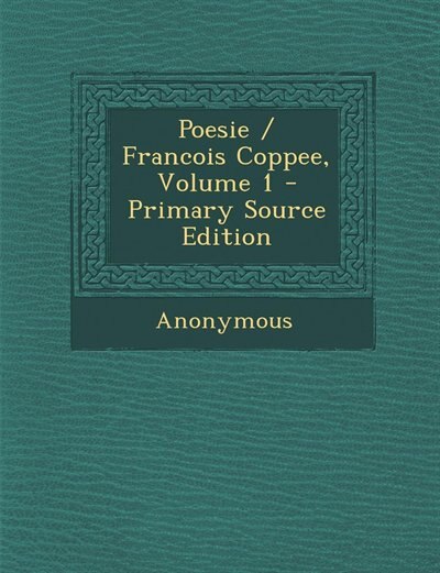 Poesie / Francois Coppee, Volume 1 - Primary Source Edition