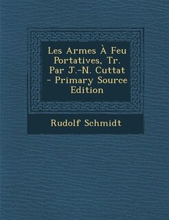 Front cover_Les Armes À Feu Portatives, Tr. Par J.-N. Cuttat - Primary Source Edition