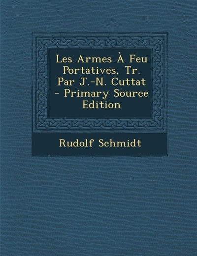 Front cover_Les Armes À Feu Portatives, Tr. Par J.-N. Cuttat - Primary Source Edition