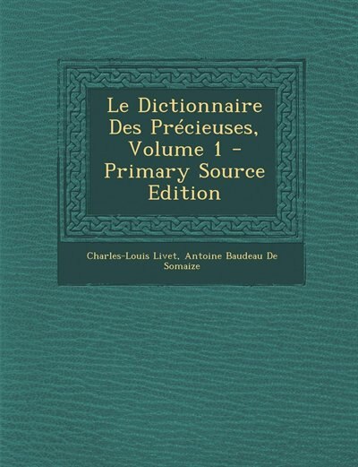 Front cover_Le Dictionnaire Des Pr&eacute;cieuses, Volume 1 - Primary Source Edition