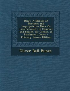 Don't: A Manual of Mistakes and Improprieties More Or Less Prevalent in Conduct and Speech. by Censor. in