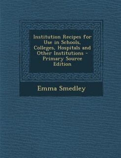 Front cover_Institution Recipes for Use in Schools, Colleges, Hospitals and Other Institutions - Primary Source Edition