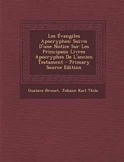 Les Évangiles Apocryphes: Suivis D'une Notice Sur Les Principaux Livres Apocryphes De L'ancien Testament - Primary Source Edi