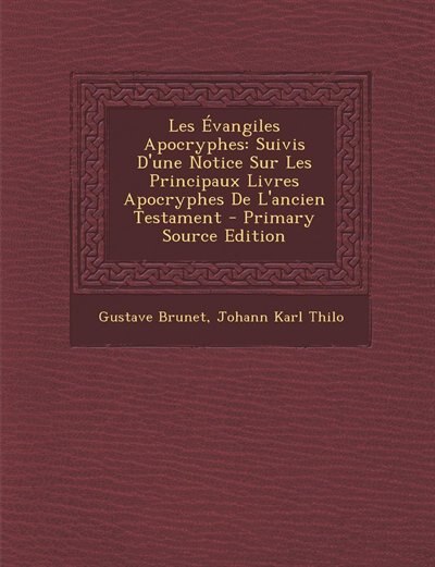 Les Évangiles Apocryphes: Suivis D'une Notice Sur Les Principaux Livres Apocryphes De L'ancien Testament - Primary Source Edi