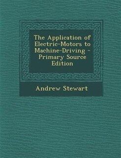 The Application of Electric-Motors to Machine-Driving