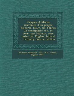 Jacques et Marie; souvenirs d'un peuple dispersé. Nouv. éd. d'après un exemplaire rev. et corr. par l'auteur, avec notes par Eugène Achard - Primary Source Edition