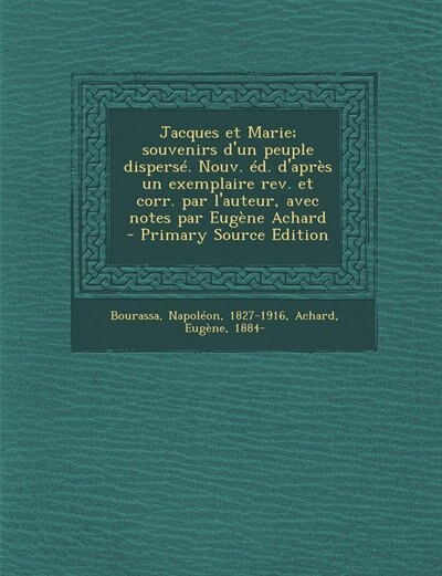 Jacques et Marie; souvenirs d'un peuple dispersé. Nouv. éd. d'après un exemplaire rev. et corr. par l'auteur, avec notes par Eugène Achard - Primary Source Edition