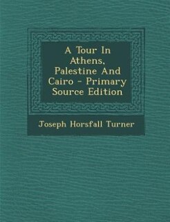 Couverture_A Tour In Athens, Palestine And Cairo - Primary Source Edition