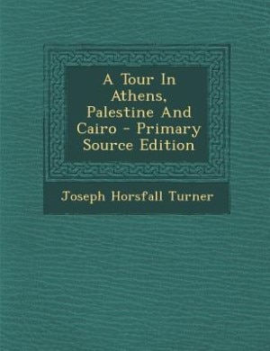 Couverture_A Tour In Athens, Palestine And Cairo - Primary Source Edition