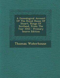 Couverture_A Genealogical Account Of The Royal House Of Stuart, Kings Of Scotland, From The Year 1043