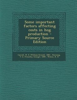 Front cover_Some important factors affecting costs in hog production - Primary Source Edition