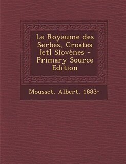 Couverture_Le Royaume des Serbes, Croates [et] Slov&egrave;nes - Primary Source Edition