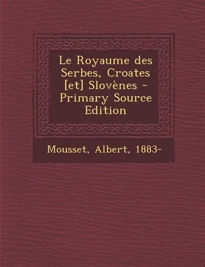 Couverture_Le Royaume des Serbes, Croates [et] Slov&egrave;nes - Primary Source Edition