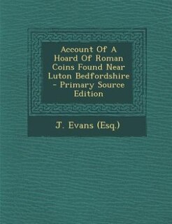 Front cover_Account Of A Hoard Of Roman Coins Found Near Luton Bedfordshire - Primary Source Edition