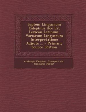Front cover_Septem Linguarum Calepinus Hoc Est Lexicon Latinum, Variarum Linguarum Interpretatione Adjecta ... - Primary Source Edition