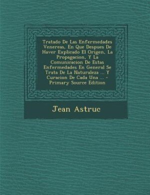 Front cover_Tratado De Las Enfermedades Venereas, En Que Despues De Haver Explicado El Origen, La Propagacion, Y La Comunicacion De Estas Enfermedades En General Se Trata De La Naturaleza ... Y Curacion De Cada Una ...