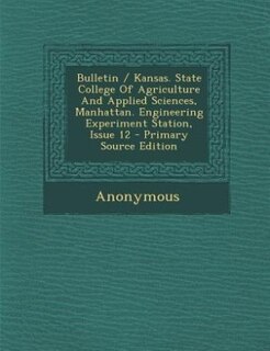 Couverture_Bulletin / Kansas. State College Of Agriculture And Applied Sciences, Manhattan. Engineering Experiment Station, Issue 12 - Primary Source Edition