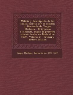 Front cover_Milicia y Descripcion de Las Indias Escrita Por El Capitan D. Bernardo de Vargas Machuca... Reimpresa Fielmente, Segun La Primera Edicion Hecha En Mad