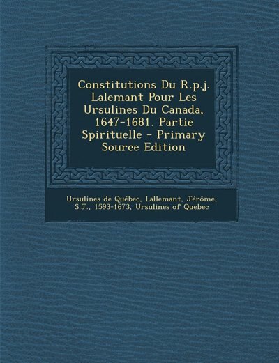 Front cover_Constitutions Du R.p.j. Lalemant Pour Les Ursulines Du Canada, 1647-1681. Partie Spirituelle - Primary Source Edition