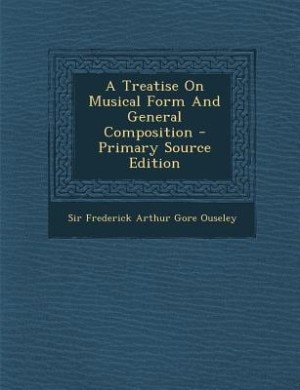 Front cover_A Treatise On Musical Form And General Composition - Primary Source Edition