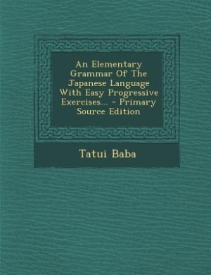 An Elementary Grammar Of The Japanese Language With Easy Progressive Exercises...