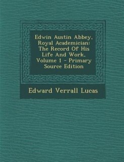 Edwin Austin Abbey, Royal Academician: The Record Of His Life And Work, Volume 1 - Primary Source Edition