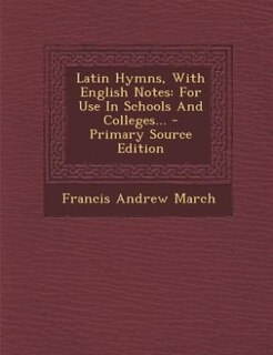 Latin Hymns, With English Notes: For Use In Schools And Colleges... - Primary Source Edition